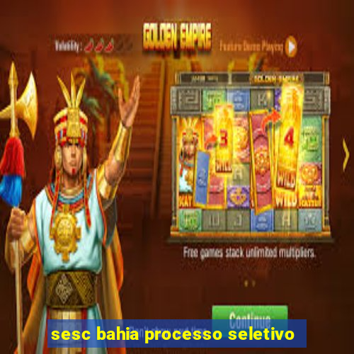 sesc bahia processo seletivo